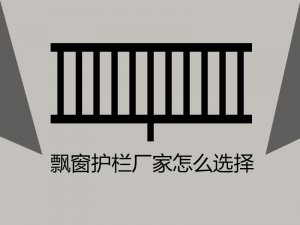 飄窗護欄廠家怎么選擇? 飄窗護欄廠家怎么選擇?